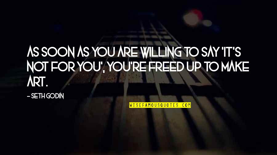 Freed Quotes By Seth Godin: As soon as you are willing to say