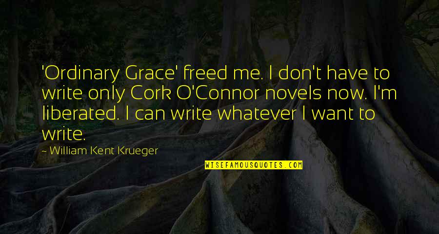 Freed Quotes By William Kent Krueger: 'Ordinary Grace' freed me. I don't have to