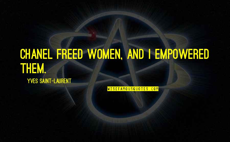 Freed Quotes By Yves Saint-Laurent: Chanel freed women, and I empowered them.