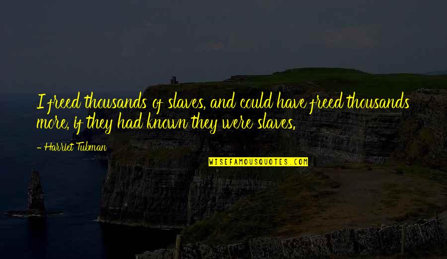 Freed Slaves Quotes By Harriet Tubman: I freed thousands of slaves, and could have