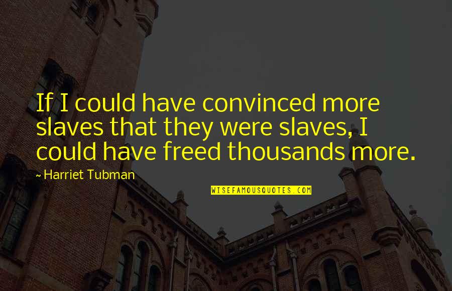 Freed Slaves Quotes By Harriet Tubman: If I could have convinced more slaves that