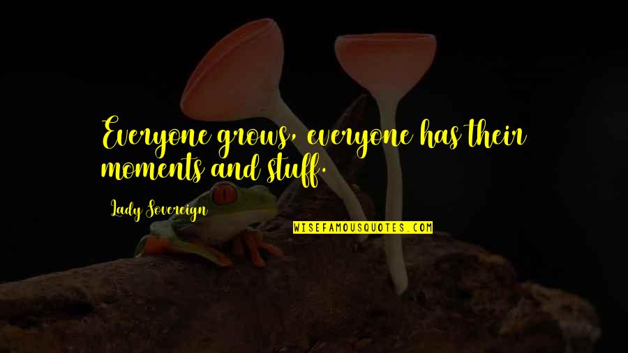 Freedberg Howard Quotes By Lady Sovereign: Everyone grows, everyone has their moments and stuff. Freedberg Howard Quotes By Lady Sovereign: Everyone grows, everyone has their moments and stuff.