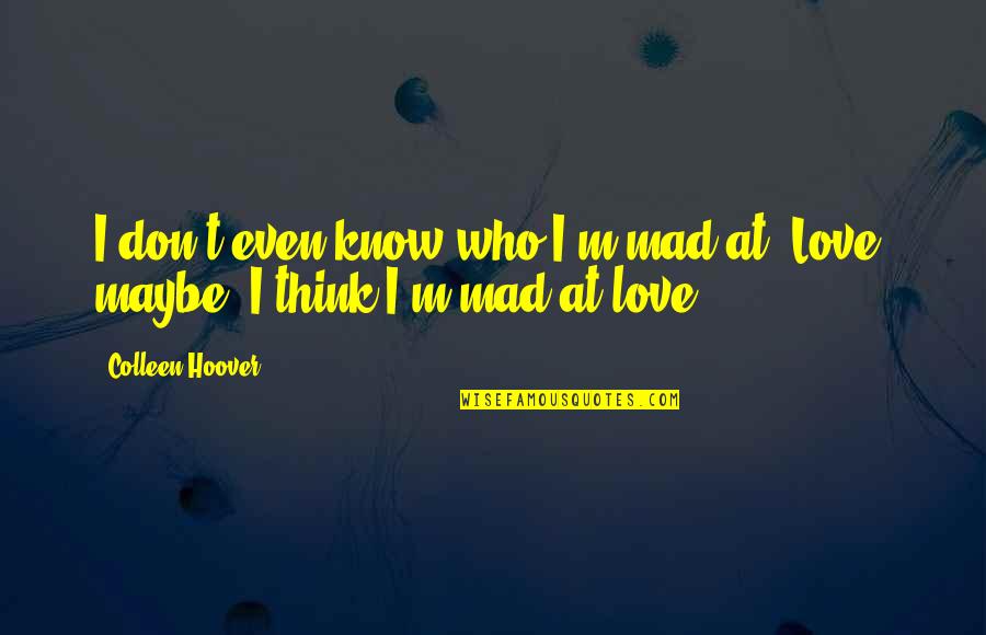 Freedberg Of Boston Quotes By Colleen Hoover: I don't even know who I'm mad at.