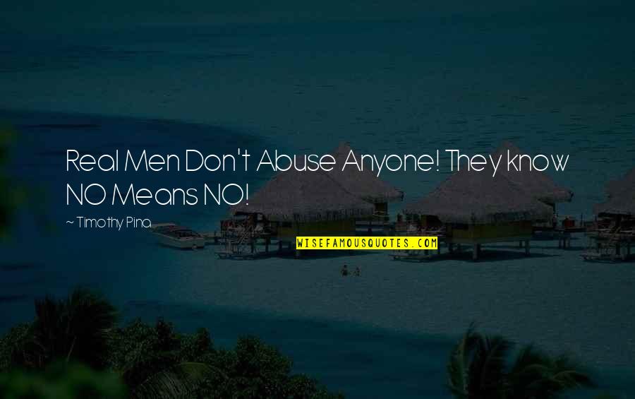 Freedberg Of Boston Quotes By Timothy Pina: Real Men Don't Abuse Anyone! They know NO Freedberg Of Boston Quotes By Timothy Pina: Real Men Don't Abuse Anyone! They know NO