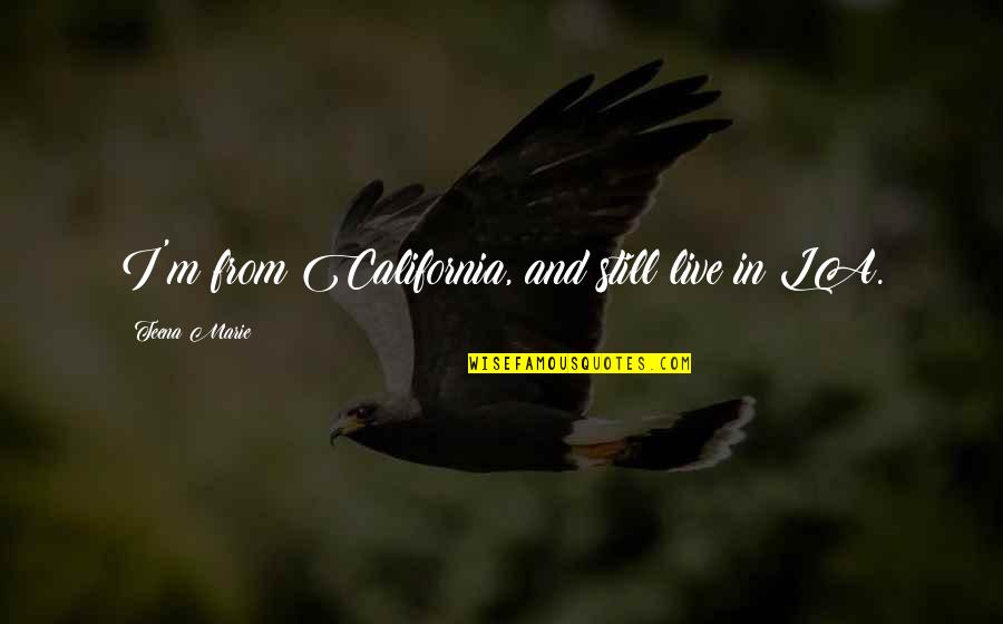 Freedlander Chalet Quotes By Teena Marie: I'm from California, and still live in LA. Freedlander Chalet Quotes By Teena Marie: I'm from California, and still live in LA.