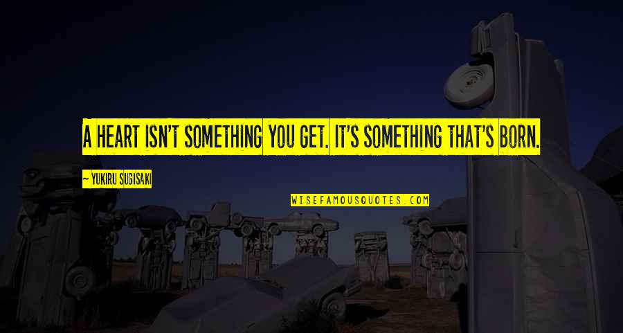 Freedlander Chalet Quotes By Yukiru Sugisaki: A heart isn't something you get. It's something Freedlander Chalet Quotes By Yukiru Sugisaki: A heart isn't something you get. It's something