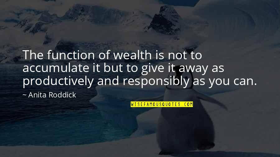 Freedlander Theater Quotes By Anita Roddick: The function of wealth is not to accumulate