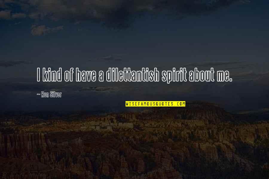 Freedlander Theater Quotes By Ron Silver: I kind of have a dilettantish spirit about