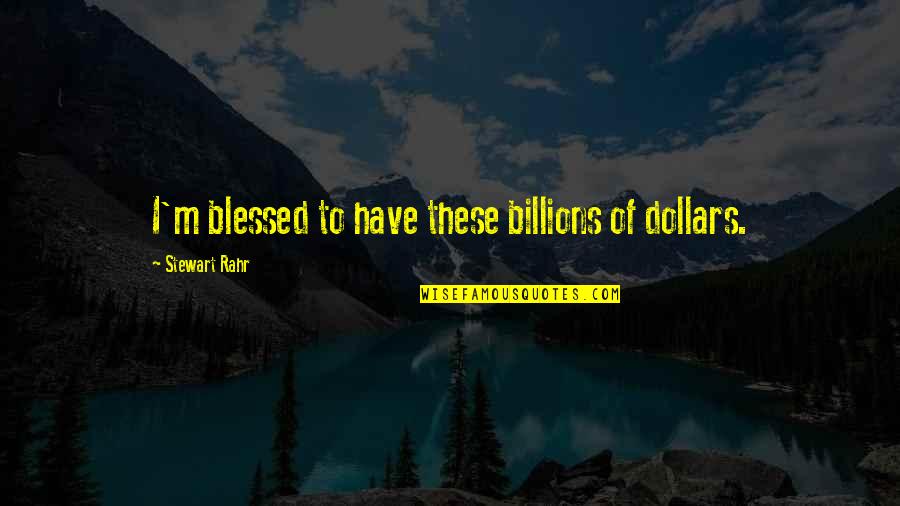 Freedlander Theater Quotes By Stewart Rahr: I'm blessed to have these billions of dollars.