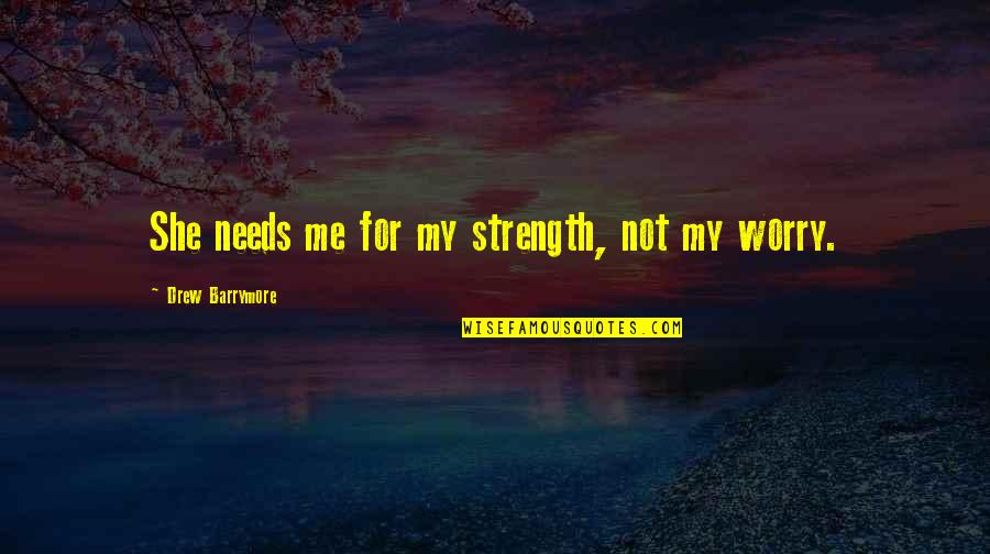 Freedlund Chiropractor Quotes By Drew Barrymore: She needs me for my strength, not my Freedlund Chiropractor Quotes By Drew Barrymore: She needs me for my strength, not my