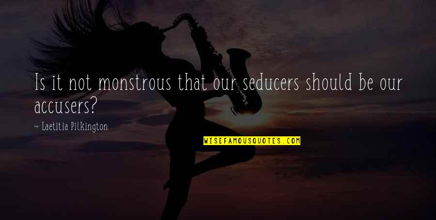 Freedlund Chiropractor Quotes By Laetitia Pilkington: Is it not monstrous that our seducers should Freedlund Chiropractor Quotes By Laetitia Pilkington: Is it not monstrous that our seducers should