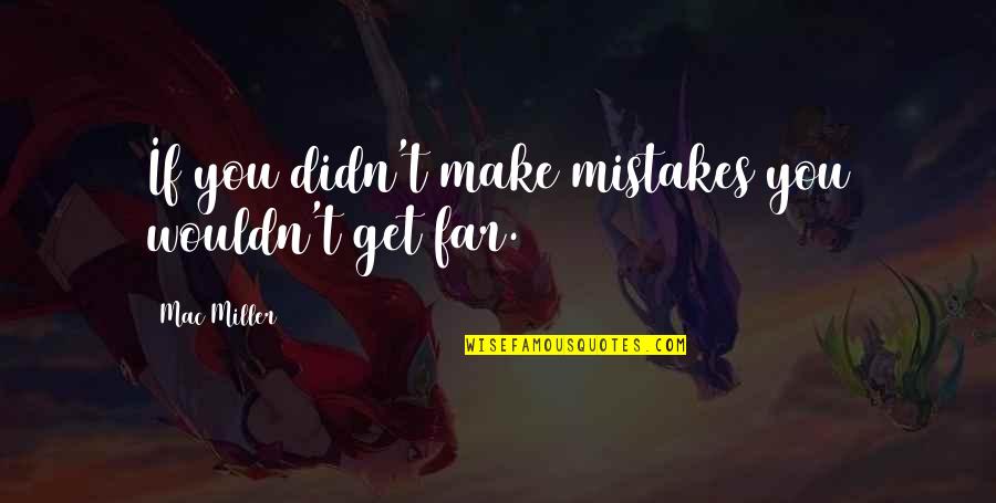 Freedlund Chiropractor Quotes By Mac Miller: If you didn't make mistakes you wouldn't get Freedlund Chiropractor Quotes By Mac Miller: If you didn't make mistakes you wouldn't get