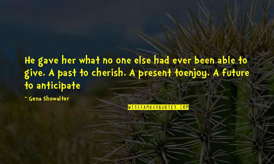 Freedlund Hydroseeding Quotes By Gena Showalter: He gave her what no one else had Freedlund Hydroseeding Quotes By Gena Showalter: He gave her what no one else had