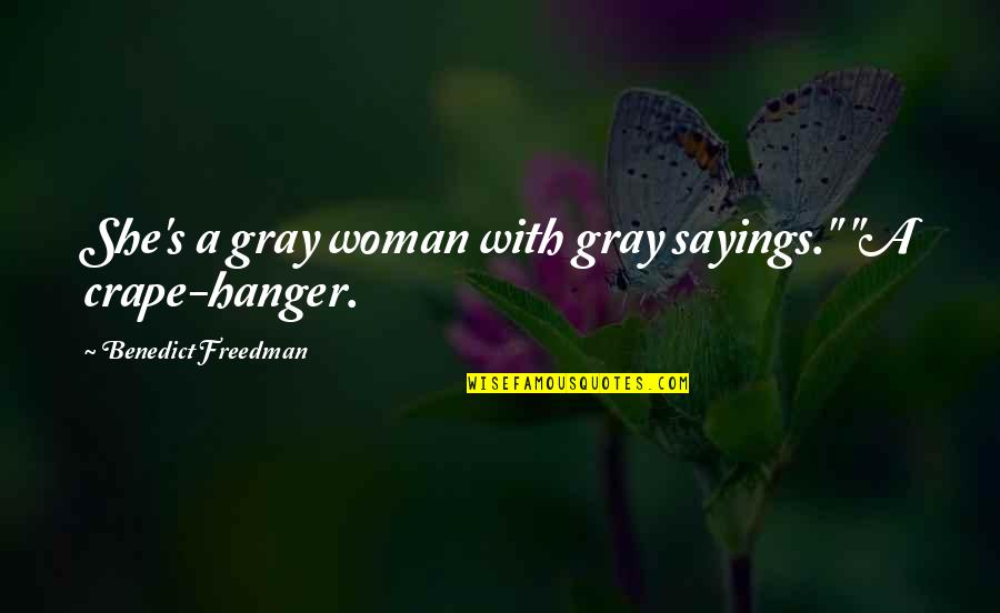 Freedman Quotes By Benedict Freedman: She's a gray woman with gray sayings." "A