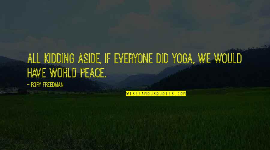 Freedman Quotes By Rory Freedman: All kidding aside, if everyone did yoga, we