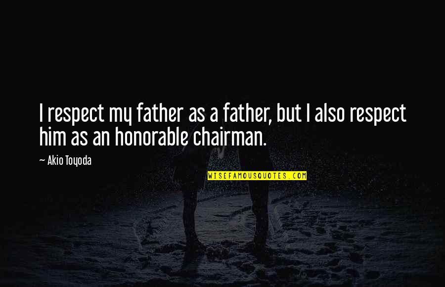 Freedom 55 Life Insurance Quotes By Akio Toyoda: I respect my father as a father, but