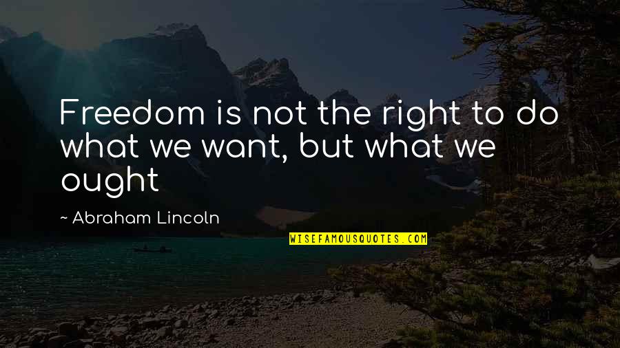 Freedom Abraham Lincoln Quotes By Abraham Lincoln: Freedom is not the right to do what