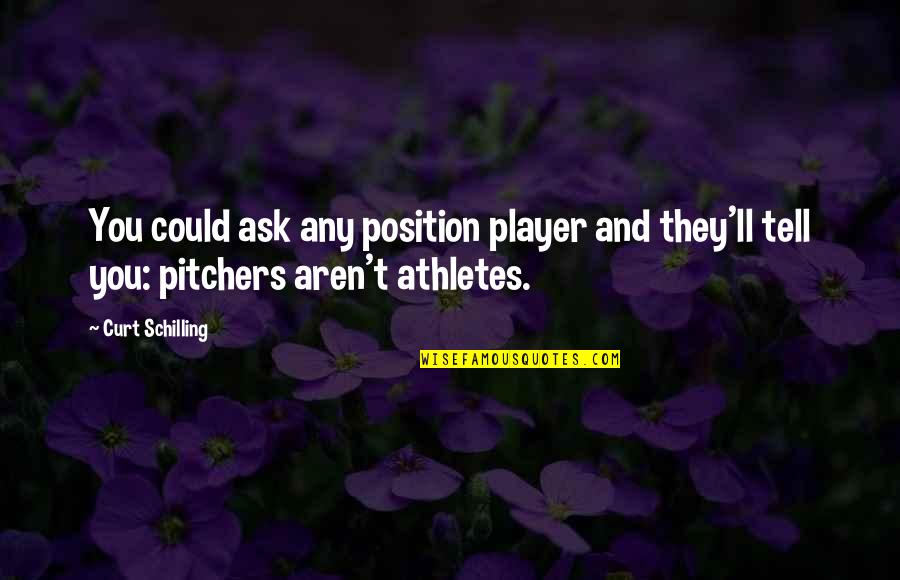 Freedom After Exam Quotes By Curt Schilling: You could ask any position player and they'll