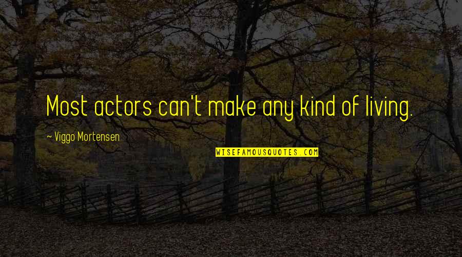 Freedom After War Quotes By Viggo Mortensen: Most actors can't make any kind of living.