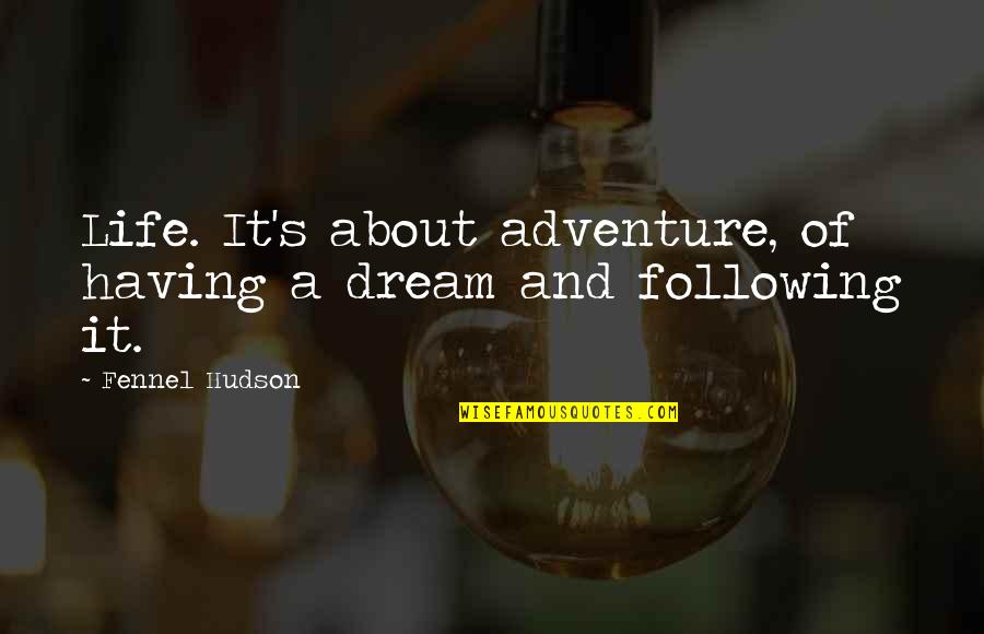 Freedom And Adventure Quotes By Fennel Hudson: Life. It's about adventure, of having a dream Freedom And Adventure Quotes By Fennel Hudson: Life. It's about adventure, of having a dream