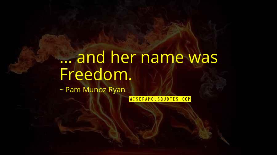 Freedom And Adventure Quotes By Pam Munoz Ryan: ... and her name was Freedom. Freedom And Adventure Quotes By Pam Munoz Ryan: ... and her name was Freedom.