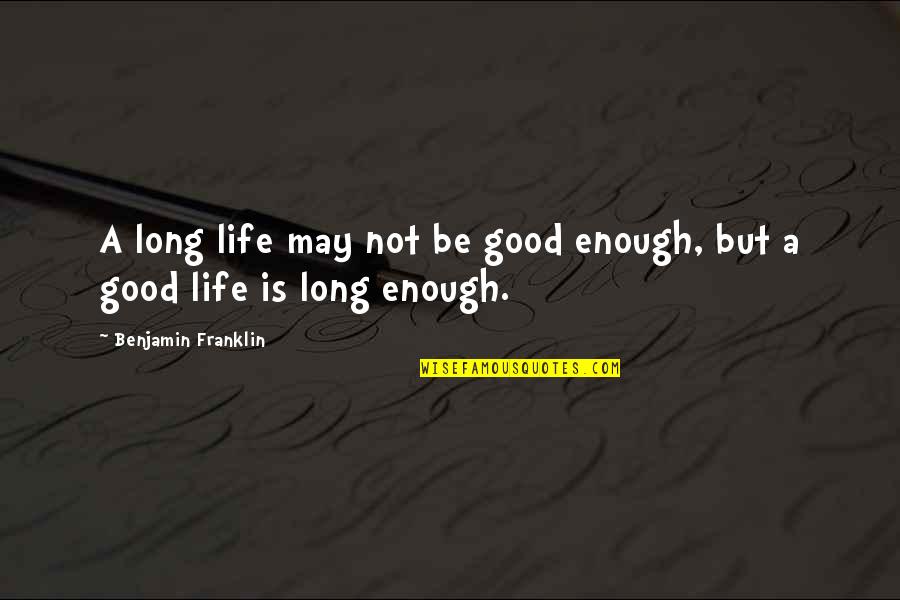 Freedom And Being Yourself Quotes By Benjamin Franklin: A long life may not be good enough,