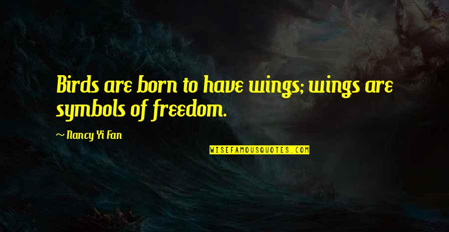 Freedom And Birds Quotes By Nancy Yi Fan: Birds are born to have wings; wings are