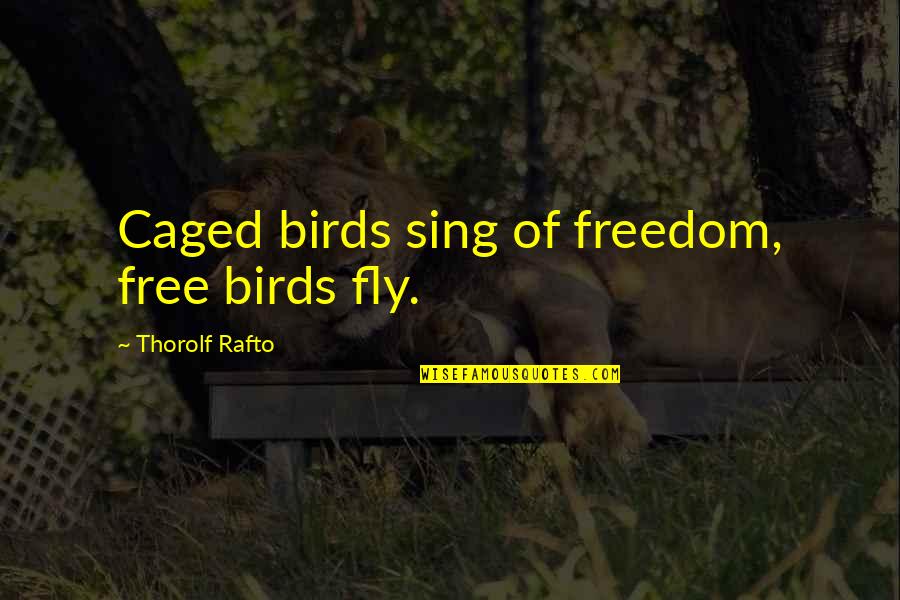 Freedom And Birds Quotes By Thorolf Rafto: Caged birds sing of freedom, free birds fly.
