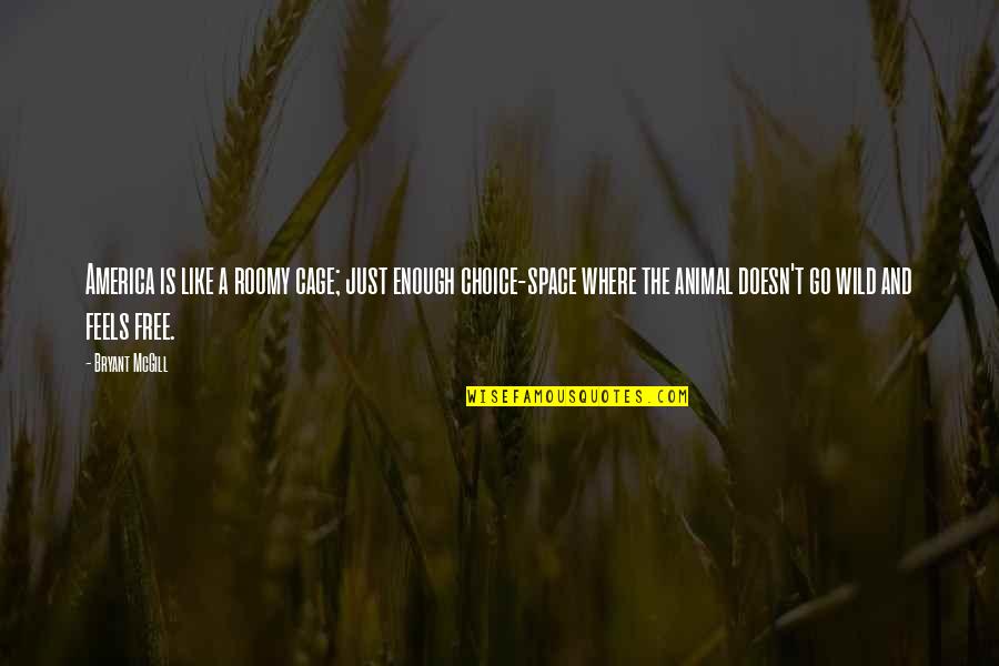 Freedom And Choice Quotes By Bryant McGill: America is like a roomy cage; just enough Freedom And Choice Quotes By Bryant McGill: America is like a roomy cage; just enough