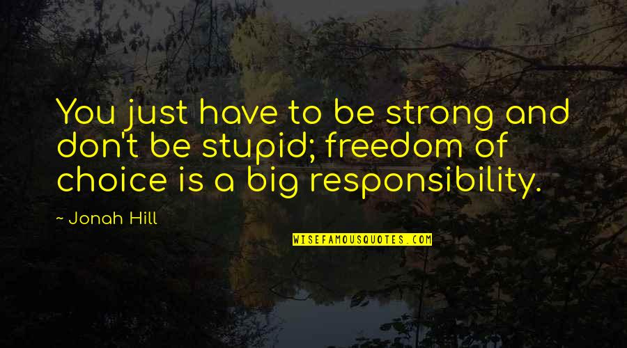 Freedom And Choice Quotes By Jonah Hill: You just have to be strong and don't