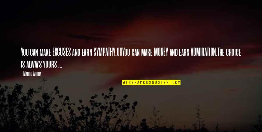 Freedom And Choice Quotes By Manoj Arora: You can make EXCUSES and earn SYMPATHY,ORYou can Freedom And Choice Quotes By Manoj Arora: You can make EXCUSES and earn SYMPATHY,ORYou can
