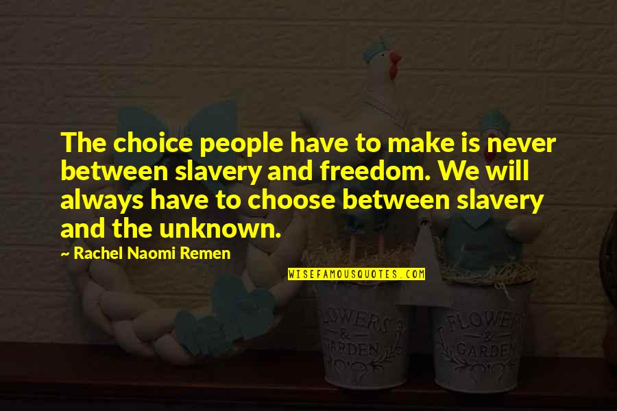 Freedom And Choice Quotes By Rachel Naomi Remen: The choice people have to make is never Freedom And Choice Quotes By Rachel Naomi Remen: The choice people have to make is never