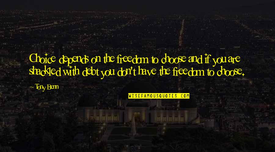 Freedom And Choice Quotes By Tony Benn: Choice depends on the freedom to choose and Freedom And Choice Quotes By Tony Benn: Choice depends on the freedom to choose and