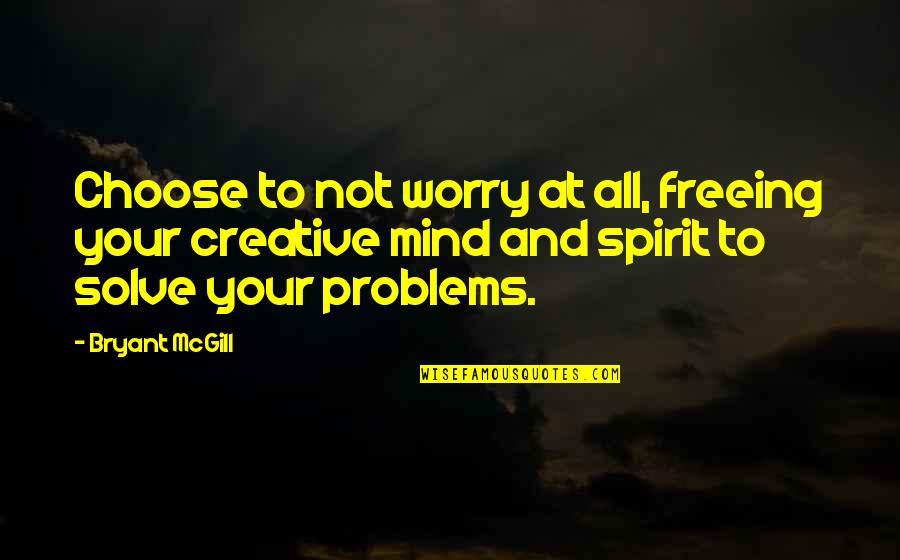 Freedom And Creativity Quotes By Bryant McGill: Choose to not worry at all, freeing your