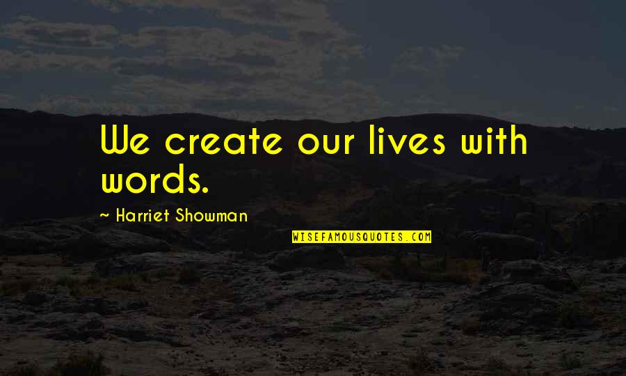 Freedom And Creativity Quotes By Harriet Showman: We create our lives with words.