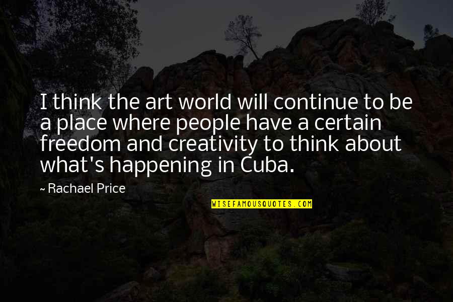 Freedom And Creativity Quotes By Rachael Price: I think the art world will continue to