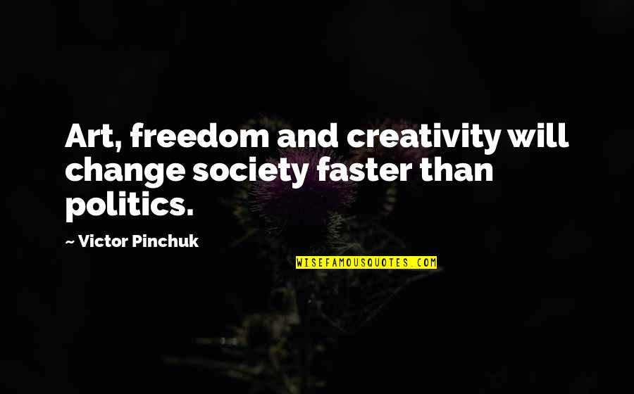 Freedom And Creativity Quotes By Victor Pinchuk: Art, freedom and creativity will change society faster