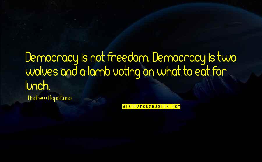 Freedom And Democracy Quotes By Andrew Napolitano: Democracy is not freedom. Democracy is two wolves