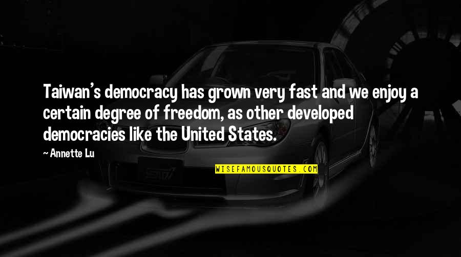 Freedom And Democracy Quotes By Annette Lu: Taiwan's democracy has grown very fast and we Freedom And Democracy Quotes By Annette Lu: Taiwan's democracy has grown very fast and we