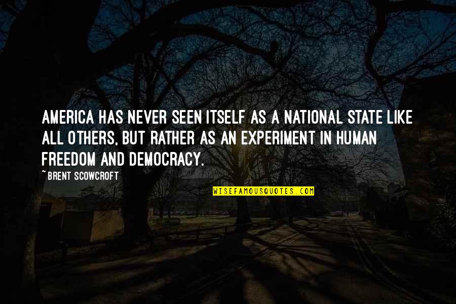 Freedom And Democracy Quotes By Brent Scowcroft: America has never seen itself as a national