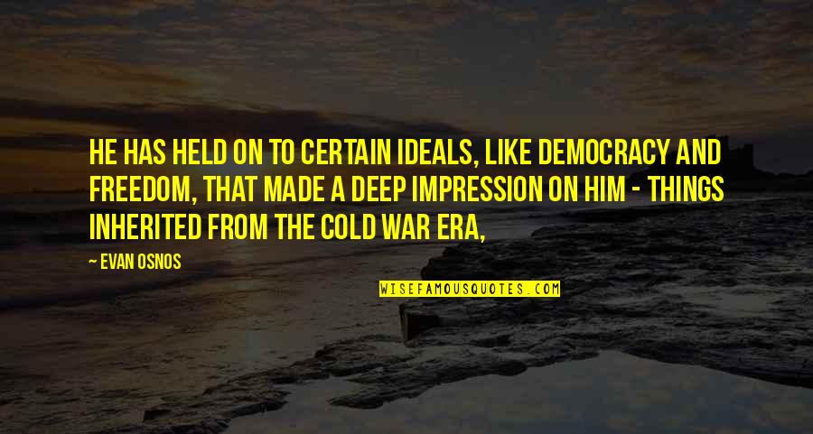 Freedom And Democracy Quotes By Evan Osnos: He has held on to certain ideals, like
