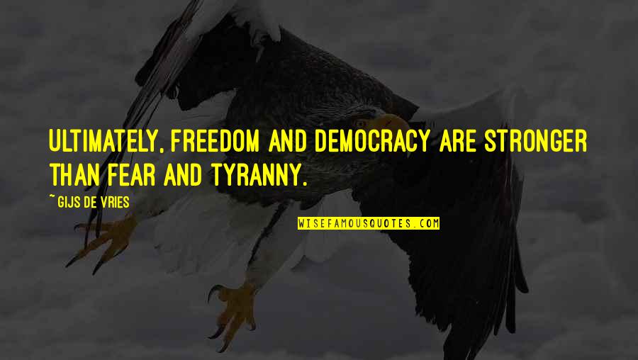 Freedom And Democracy Quotes By Gijs De Vries: Ultimately, freedom and democracy are stronger than fear Freedom And Democracy Quotes By Gijs De Vries: Ultimately, freedom and democracy are stronger than fear