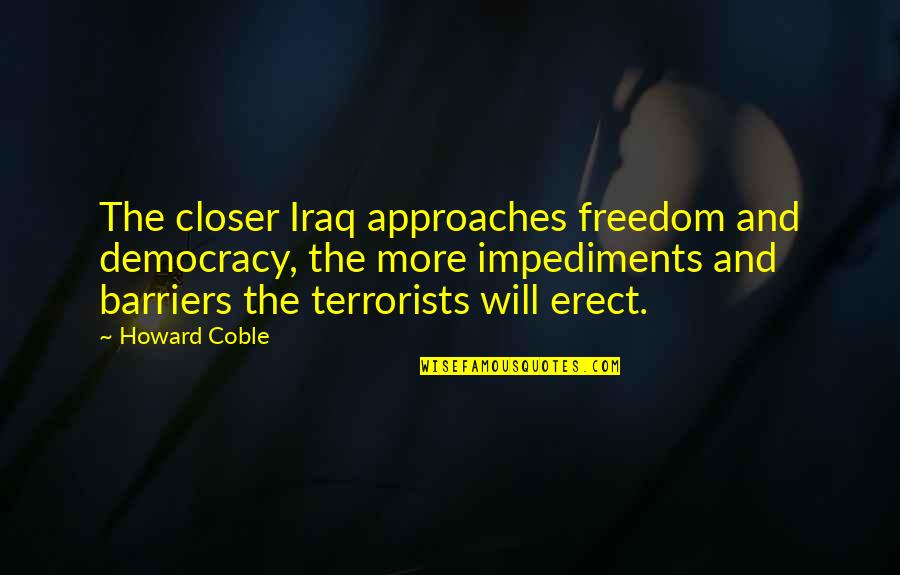 Freedom And Democracy Quotes By Howard Coble: The closer Iraq approaches freedom and democracy, the