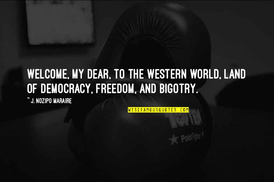 Freedom And Democracy Quotes By J. Nozipo Maraire: Welcome, my dear, to the Western world, land Freedom And Democracy Quotes By J. Nozipo Maraire: Welcome, my dear, to the Western world, land