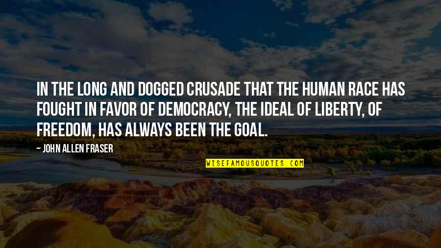 Freedom And Democracy Quotes By John Allen Fraser: In the long and dogged crusade that the