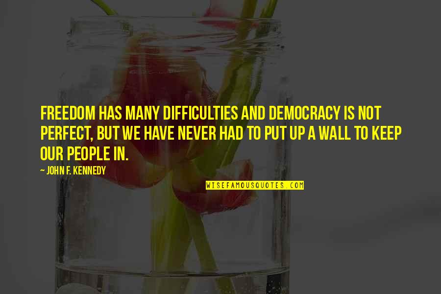 Freedom And Democracy Quotes By John F. Kennedy: Freedom has many difficulties and democracy is not Freedom And Democracy Quotes By John F. Kennedy: Freedom has many difficulties and democracy is not