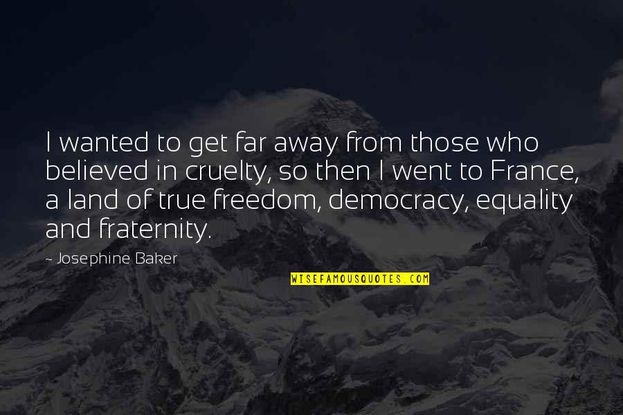 Freedom And Democracy Quotes By Josephine Baker: I wanted to get far away from those Freedom And Democracy Quotes By Josephine Baker: I wanted to get far away from those