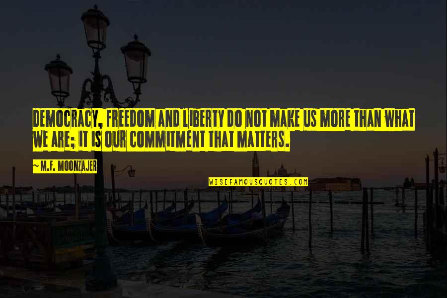 Freedom And Democracy Quotes By M.F. Moonzajer: Democracy, freedom and liberty do not make us