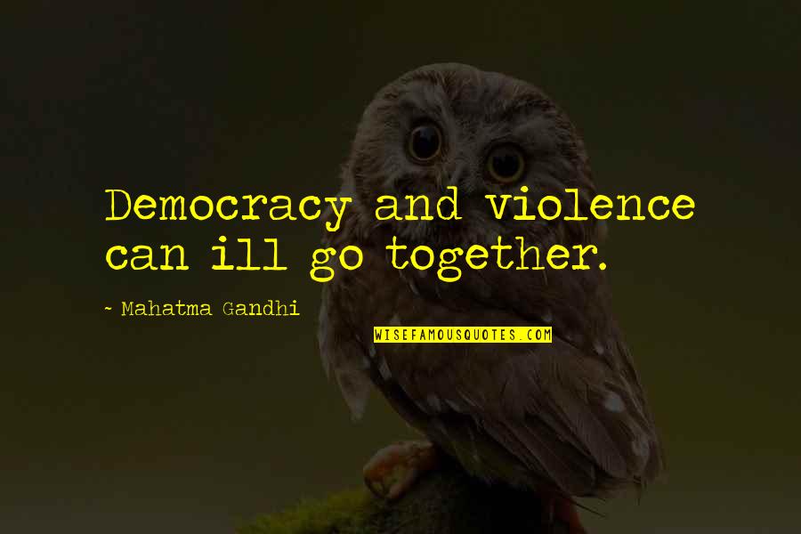 Freedom And Democracy Quotes By Mahatma Gandhi: Democracy and violence can ill go together. Freedom And Democracy Quotes By Mahatma Gandhi: Democracy and violence can ill go together.
