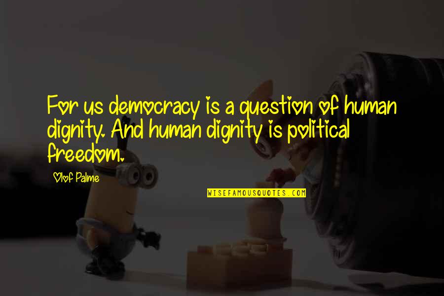 Freedom And Democracy Quotes By Olof Palme: For us democracy is a question of human Freedom And Democracy Quotes By Olof Palme: For us democracy is a question of human